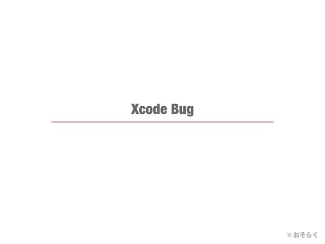 Xcode Bug
※ ͓ͦΒ͘
