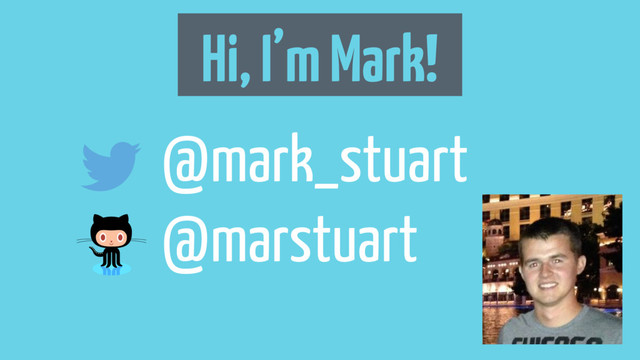 Hi, I’m Mark!
@mark_stuart
@marstuart
