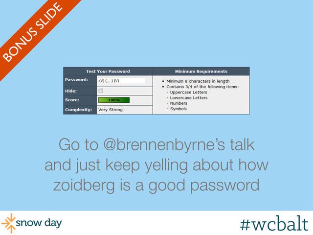 #wcbalt
Go to @brennenbyrne’s talk
and just keep yelling about how
zoidberg is a good password
BO
N
U
S
SLID
E
