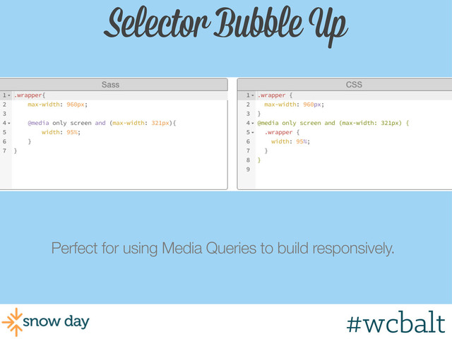 Selector Bubble Up
Perfect for using Media Queries to build responsively.
#wcgr
#wcbalt
