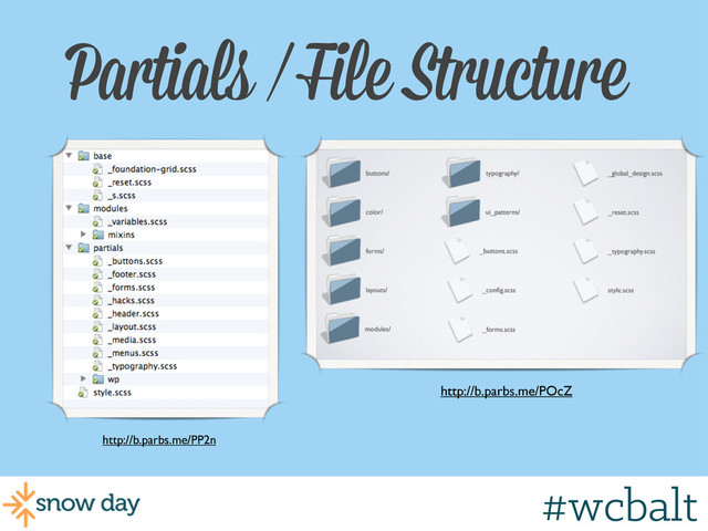 Partials / File Structure
http://b.parbs.me/PP2n
http://b.parbs.me/POcZ
#wcgr
#wcbalt
