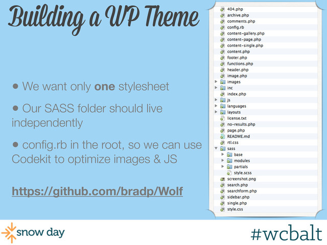 Building a WP Theme
• We want only one stylesheet
• Our SASS folder should live
independently
• conﬁg.rb in the root, so we can use
Codekit to optimize images & JS
https://github.com/bradp/Wolf
#wcgr
#wcbalt
