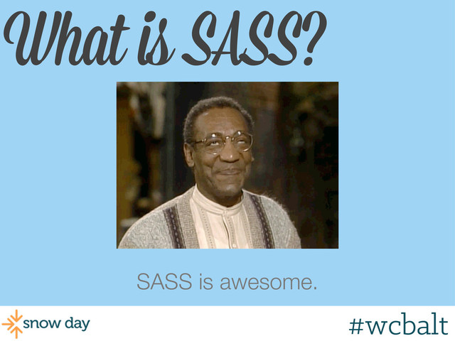 What is SASS?
SASS is awesome.
#wcbalt
