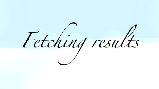 Fetching results

