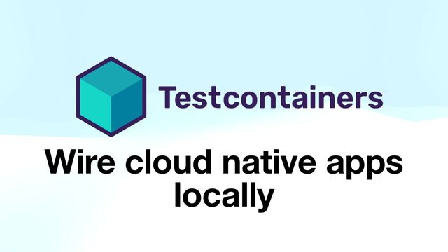Wire cloud native apps
locally
