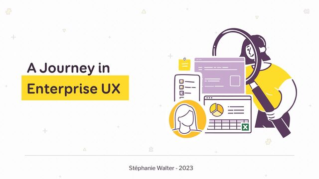 A Journey in
Enterprise UX
Stéphanie Walter - 2023
