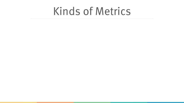 Kinds of Metrics
