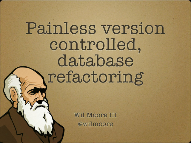 Painless version
controlled,
database
refactoring
Wil Moore III
@wilmoore
