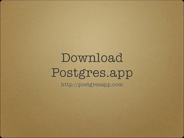 Download
Postgres.app
http://postgresapp.com
