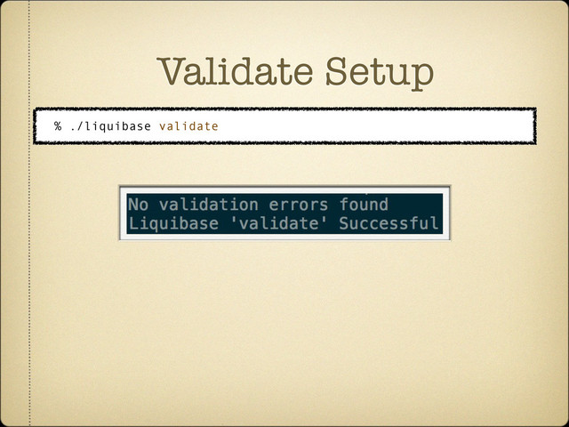 Validate Setup
% ./liquibase validate
