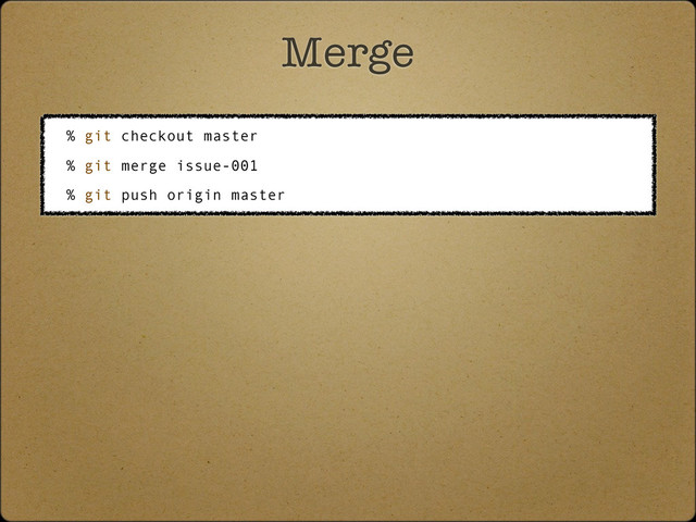 Merge
% git checkout master
% git merge issue-001
% git push origin master
