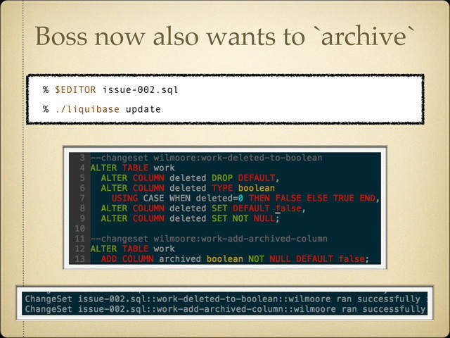 Boss now also wants to `archive`
% $EDITOR issue-002.sql
% ./liquibase update
