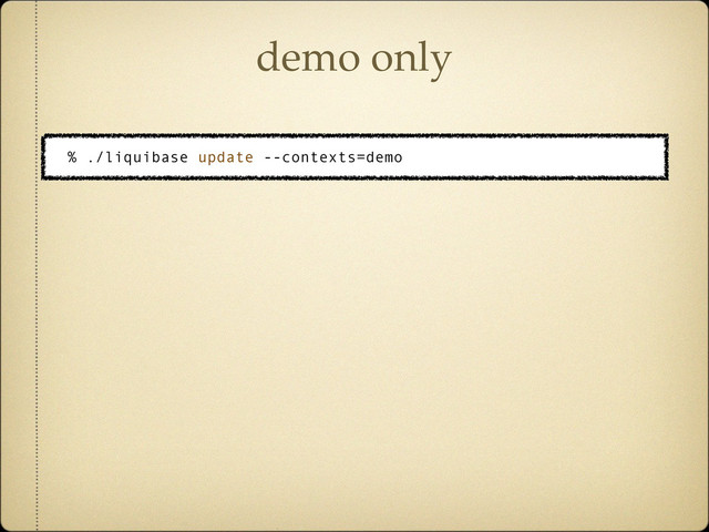 demo only
% ./liquibase update --contexts=demo
