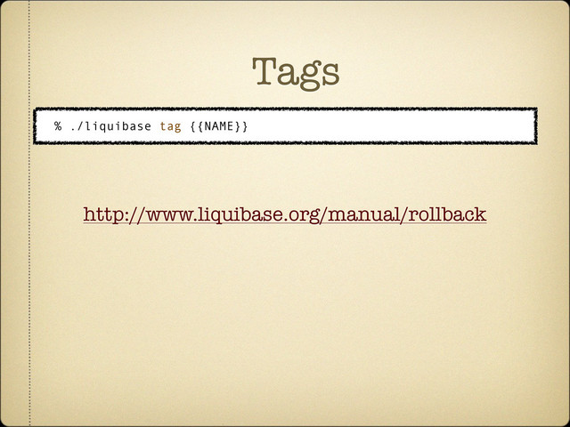 Tags
% ./liquibase tag {{NAME}}
http://www.liquibase.org/manual/rollback
