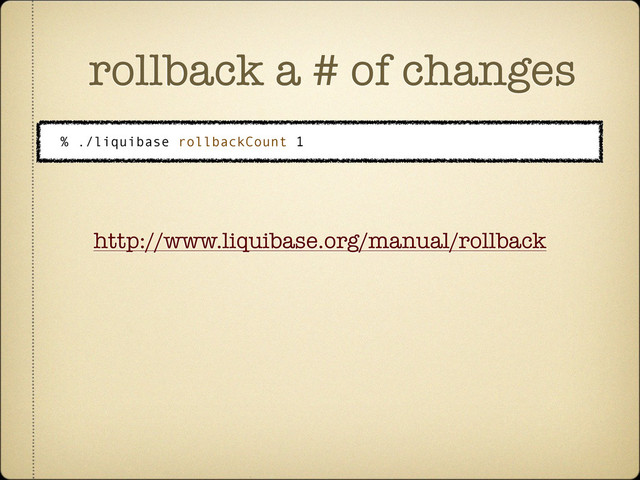 rollback a # of changes
% ./liquibase rollbackCount 1
http://www.liquibase.org/manual/rollback

