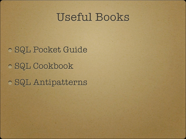 SQL Pocket Guide
SQL Cookbook
SQL Antipatterns
Useful Books
