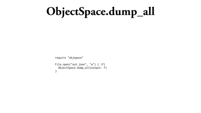 ObjectSpace.dump_all
require "objspace"
File.open("out.json", "w") { |f|
ObjectSpace.dump_all(output: f)
}
