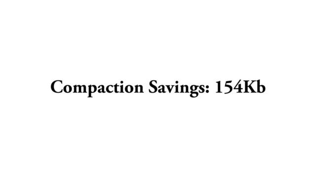 Compaction Savings: 154Kb
