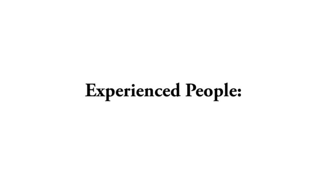 Experienced People:
