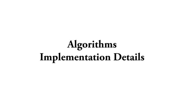Algorithms
Implementation Details
