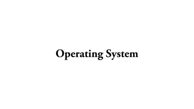 Operating System
