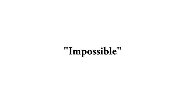 "Impossible"
