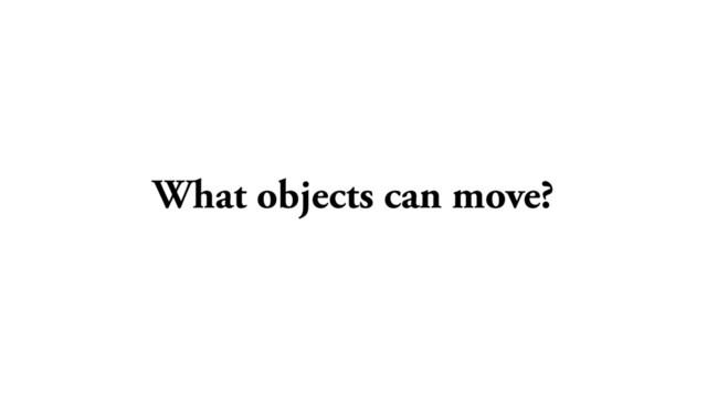 What objects can move?
