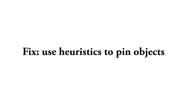 Fix: use heuristics to pin objects
