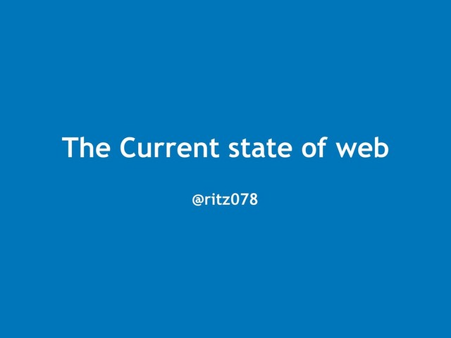 The Current state of web
@ritz078

