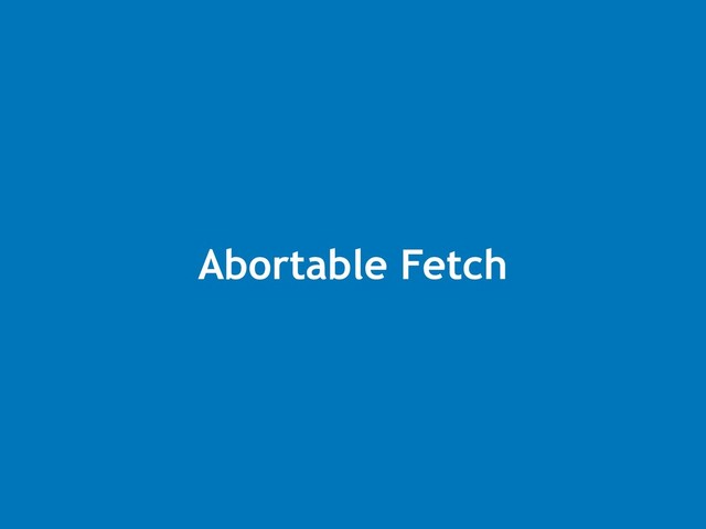 Abortable Fetch
