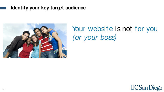 52
Your website is not for you
(or your boss)
Identify your key target audience
