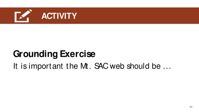LEARNING OUTCOME
ACTIVITY
82
It is important the Mt. SAC web should be ...
Grounding Exercise
