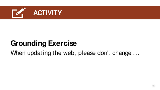 LEARNING OUTCOME
ACTIVITY
85
When updating the web, please don't change ...
Grounding Exercise
