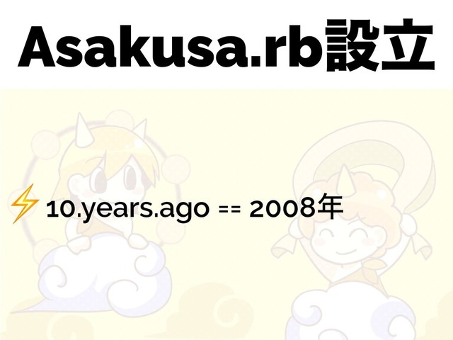 Asakusa.rbઃཱ
⚡10.years.ago == 2008೥
