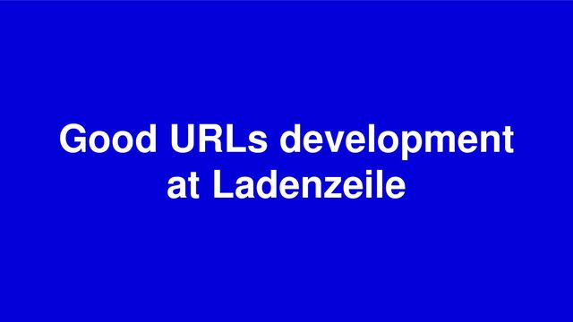 Good URLs development
at Ladenzeile
