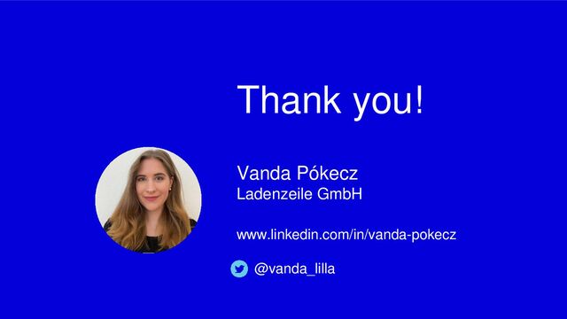 Thank you!
Vanda Pókecz
Ladenzeile GmbH
www.linkedin.com/in/vanda-pokecz
@vanda_lilla
