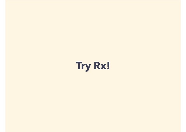 Try Rx!
