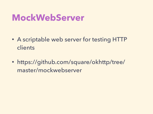 MockWebServer
• A scriptable web server for testing HTTP
clients
• https://github.com/square/okhttp/tree/
master/mockwebserver

