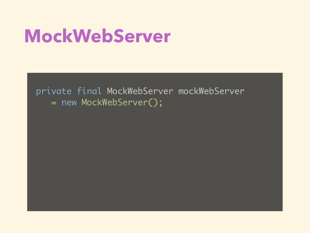 MockWebServer
private final MockWebServer mockWebServer
= new MockWebServer();
