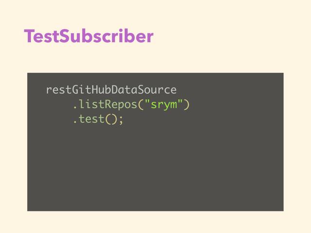 TestSubscriber
restGitHubDataSource
.listRepos("srym")
.test();
