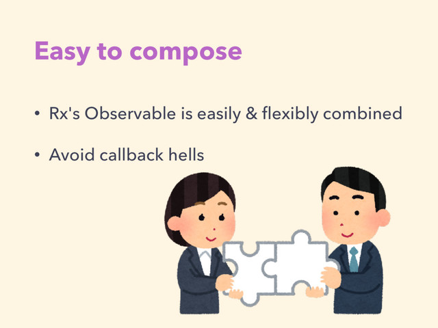 Easy to compose
• Rx's Observable is easily & ﬂexibly combined
• Avoid callback hells
