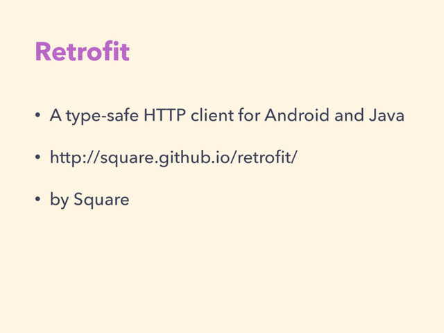 Retroﬁt
• A type-safe HTTP client for Android and Java
• http://square.github.io/retroﬁt/
• by Square
