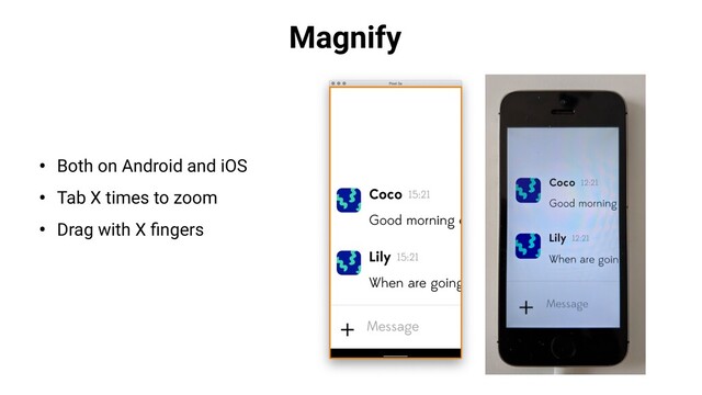 Magnify
• Both on Android and iOS
• Tab X times to zoom
• Drag with X ﬁngers
