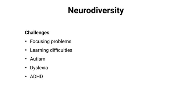 Neurodiversity
Challenges
• Focusing problems
• Learning diﬃculties
• Autism
• Dyslexia
• ADHD
