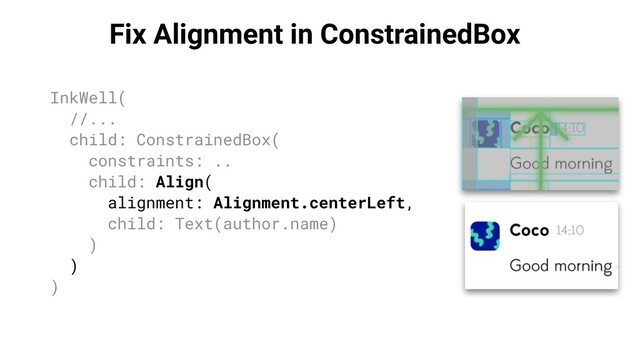 Fix Alignment in ConstrainedBox
InkWell(
//...
child: ConstrainedBox(
constraints: ..
child: Align(
alignment: Alignment.centerLeft,
child: Text(author.name)
)
)
)
