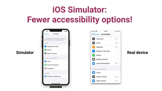 iOS Simulator:
Fewer accessibility options!
Simulator Real device
