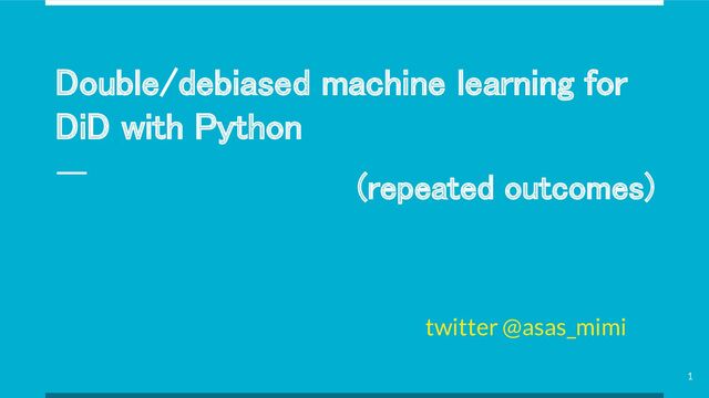 Double/debiased machine learning for
DiD with Python 
twitter @asas_mimi
1
(repeated outcomes)

