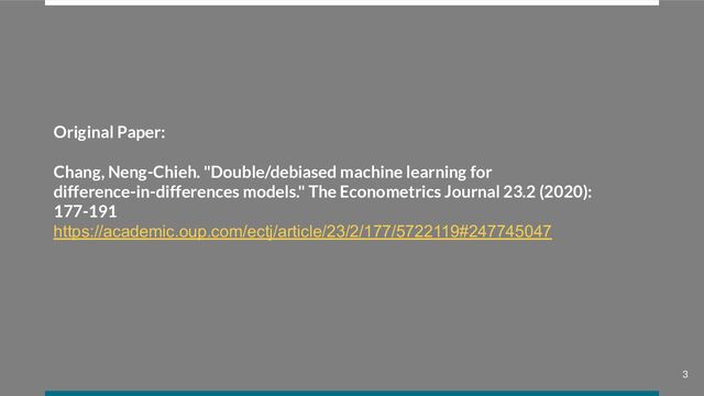 Original Paper:
Chang, Neng-Chieh. "Double/debiased machine learning for
difference-in-differences models." The Econometrics Journal 23.2 (2020):
177-191
https://academic.oup.com/ectj/article/23/2/177/5722119#247745047
3
