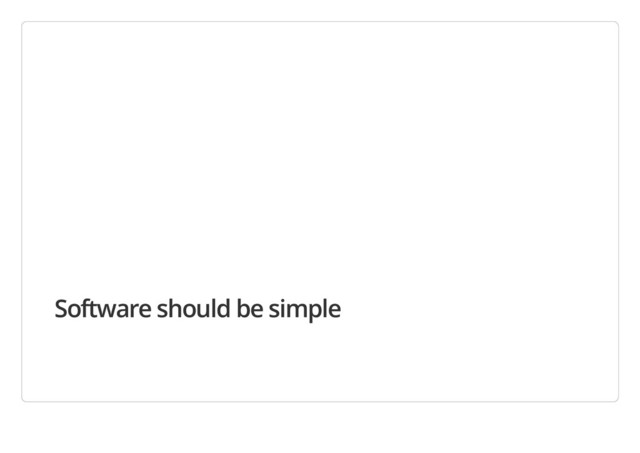 Software should be simple
