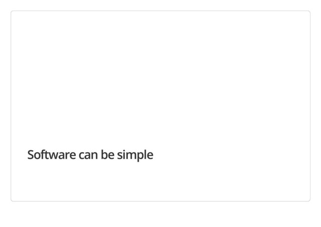 Software can be simple
